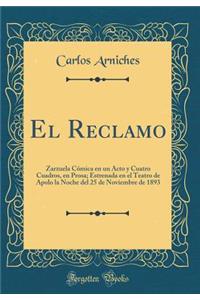 El Reclamo: Zarzuela CÃ³mica En Un Acto Y Cuatro Cuadros, En Prosa; Estrenada En El Teatro de Apolo La Noche del 25 de Noviembre de 1893 (Classic Reprint)