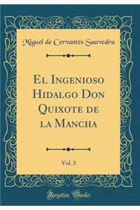 El Ingenioso Hidalgo Don Quixote de la Mancha, Vol. 3 (Classic Reprint)