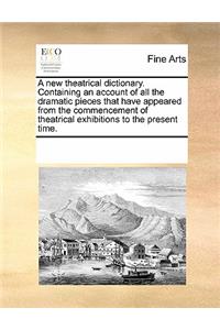 A New Theatrical Dictionary. Containing an Account of All the Dramatic Pieces That Have Appeared from the Commencement of Theatrical Exhibitions to the Present Time.