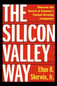 The Silicon Valley Way: Discover the Secret of America's Fastest Growing Companies