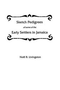 Sketch Pedigrees of Some of the Early Settlers in Jamaica