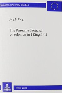 The Persuasive Portrayal of Solomon in 1 Kings 1-11