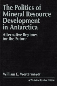 The Politics of Mineral Resource Development in Antarctica: Alternative Regimes for the Future