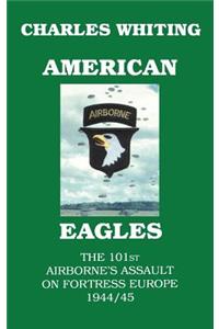 American Eagles. The 101st Airborne's Assault on Fortress Europe 1944/45