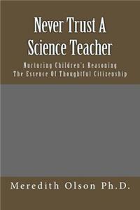 Never Trust A Science Teacher: Nurturing Children's Reasoning - The Essence of Thoughtful Citizenship