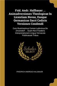 Frid. Andr. Hallbauer ... Animadversiones Theologicae In Licentiam Novas, Easque Germanicas Sacri Codicis Versiones Condendi