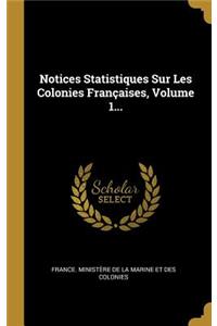 Notices Statistiques Sur Les Colonies Françaises, Volume 1...