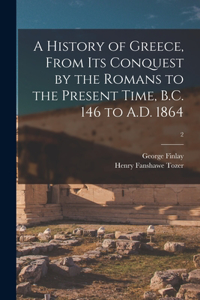 History of Greece, From Its Conquest by the Romans to the Present Time, B.C. 146 to A.D. 1864; 2