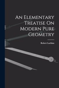 An Elementary Treatise On Modern Pure Geometry
