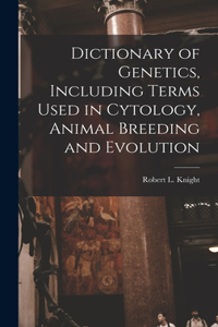Dictionary of Genetics, Including Terms Used in Cytology, Animal Breeding and Evolution