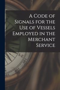 Code of Signals for the Use of Vessels Employed in the Merchant Service