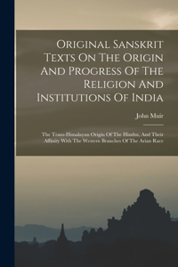Original Sanskrit Texts On The Origin And Progress Of The Religion And Institutions Of India