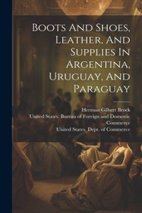 Boots And Shoes, Leather, And Supplies In Argentina, Uruguay, And Paraguay