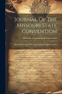 Journal Of The Missouri State Convention: Held At The City Of St. Louis January 6-april 10, 1865