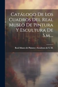 Catálogo De Los Cuadros Del Real Museo De Pintura Y Escultura De S.m....