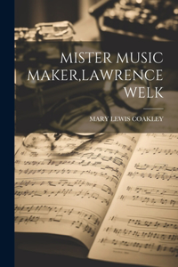 Mister Music Maker, Lawrence Welk