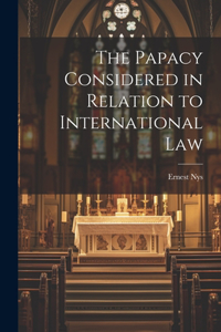 Papacy Considered in Relation to International Law