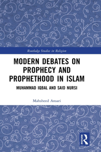 Modern Debates on Prophecy and Prophethood in Islam