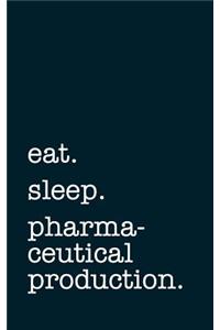 eat. sleep. pharmaceutical production. - Lined Notebook