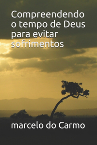 Compreendendo o tempo de Deus para evitar sofrimentos