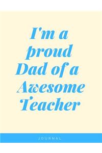 I'm a Proud Dad Of A Awesome Teacher Notebook Journal