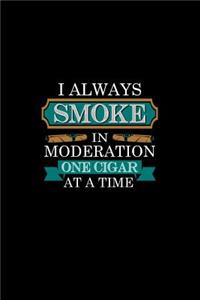 I Always Smoke In Moderation One Cigar At A Time