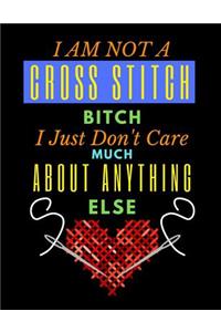 I am Not A Cross Stitch Bitch I Just Don't Care Much About Anything Else