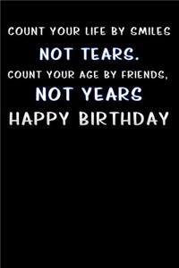 Count your life by smiles, not tears. Count your age by friends, not years