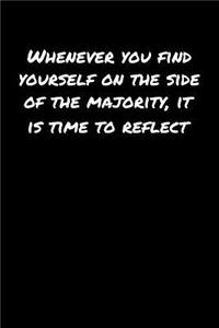 Whenever You Find Yourself On The Side Of The Majority It Is Time To Reflect