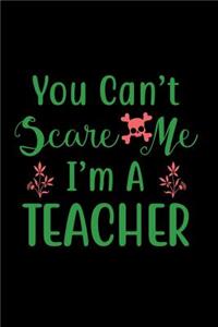 You Can't Scare Me I'm a Teacher