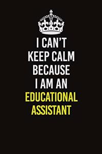 I Can�t Keep Calm Because I Am An Educational Assistant