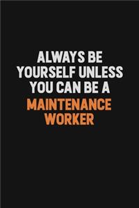 Always Be Yourself Unless You Can Be A Maintenance Worker