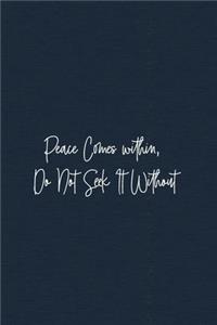 Peace Comes within, Do Not Seek It Without