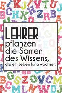 Lehrer pflanzen die Samen des Wissens, die ein Leben lang wachsen.