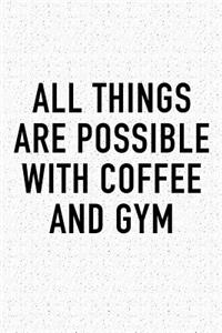 All Things Are Possible with Coffee and Gym