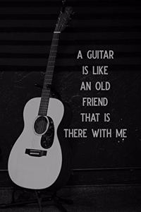 A Guitar Is Like an Old Friend That Is There with Me