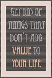 Get Rid of Things That Don't Add Value to Your Life