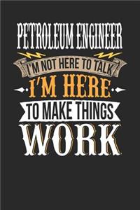 Petroleum Engineer I'm Not Here to Talk I'm Here to Make Things Work