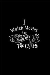 I Watch Movies To Burn Off The Crazy: A 6x9 Inch Matte Softcover Paperback Notebook Journal With 120 Blank Lined Pages