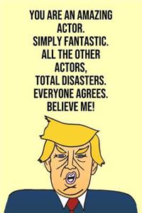 You Are An Amazing Actor Simply Fantastic All the Other Actors Total Disasters Everyone Agree Believe Me: Donald Trump 110-Page Blank Actor Gag Gift Idea Better Than A Card