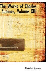 The Works of Charles Sumner, Volume XIII