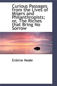 Curious Passages from the Lives of Misers and Philanthropists; Or, the Riches That Bring No Sorrow