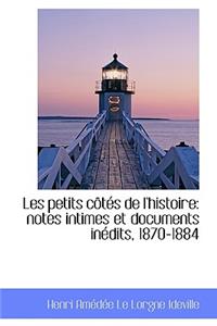 Les Petits C T?'s de L'Histoire: Notes Intimes Et Documents in Dits, 1870-1884
