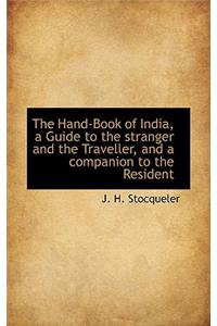 The Hand-Book of India, a Guide to the Stranger and the Traveller, and a Companion to the Resident
