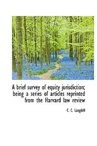 A Brief Survey of Equity Jurisdiction; Being a Series of Articles Reprinted from the Harvard Law REV