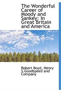 The Wonderful Career of Moody and Sankey: In Great Britain and America