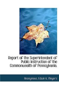 Report of the Superintendent of Public Instruction of the Commonwealth of Pennsylvania.