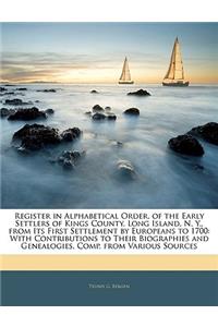 Register in Alphabetical Order, of the Early Settlers of Kings County, Long Island, N. Y., from Its First Settlement by Europeans to 1700: With Contributions to Their Biographies and Genealogies, Comp. from Various Sources