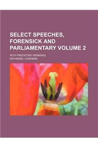 Select Speeches, Forensick and Parliamentary Volume 2; With Prefatory Remarks