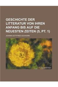 Geschichte Der Litteratur Von Ihren Anfang Bis Auf Die Neuesten Zeiten (5, PT. 1)